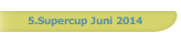 5.Supercup Juni 2014